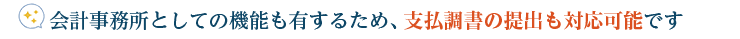 会計事務所としての機能も有するため、支払調書の提出も対応可能です